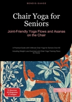 Chair Yoga for Seniors: Joint-Friendly Yoga Flows and Asanas on the Chair: A Practical Guide with 5-Minute Chair Yoga for Seniors Over 60 - Including ... and Chair Yoga Training Plans for Home 3384536622 Book Cover