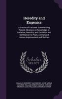 Heredity and Eugenics: A Course of Lectures Summarizing Recent Advances in Knowledge in Variation, Heredity, and Evolution and Its Relation to Plant, Animal and Human Improvement and Welfare 1377593509 Book Cover