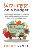 Writer on a Budget: Insider Tips & Resources to Help You Write, Polish, Publish, and Market Your Book at Minimal Cost 154488835X Book Cover