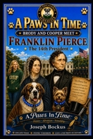 A Paws In Time: Brody and Cooper Meet Franklin Pierce (A Paws in Time: Brody and Cooper Meet The Presidents) B0H7BTP6SY Book Cover