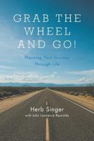 Grab The Wheel & Go!: Planning Your Journey Through Life 1460275721 Book Cover