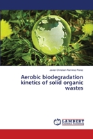 Aerobic biodegradation kinetics of solid organic wastes 3659461350 Book Cover