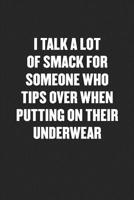 I Talk a Lot of Smack for Someone Who Tips Over Putting on Underwear: Sarcastic Black Blank Lined Coworker Journal - Funny Gift Friend Notebook 1080643532 Book Cover