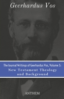The Journal Writings of Geerhardus Vos, Volume 3: New Testament Theology and Background B08MSSD9YX Book Cover