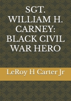 SGT. WILLIAM H. CARNEY: BLACK CIVIL WAR HERO B0F4MXQG2D Book Cover