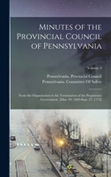 Minutes of the Provincial Council of Pennsylvania: From the Organization to the Termination of the Proprietary Government. [Mar. 10, 1683-Sept. 27, 1775]; Volume 3 1017370044 Book Cover