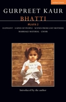Gurpreet Kaur Bhatti Plays 2 : Elephant; a Kind of People; Scenes from Lost Mothers; Marriage Material; Choir 1350595659 Book Cover
