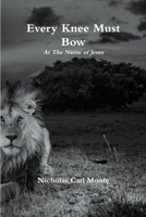 Every Knee Must Bow...At The Name of Jesus 1329455681 Book Cover