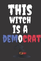 This Witch Is A Democrat: Halloween Themed Journal For Everyone Who Is A Democrat And Also A Voter This Spooky Season Fit As Gift For Family and Friends This Creepy Holidays and Beyond 1694887200 Book Cover