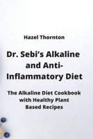 Dr. Sebi's Alkaline and Anti-Inflammatory Diet: The Alkaline Diet Cookbook with Healthy Plant Based Recipes 9976230710 Book Cover