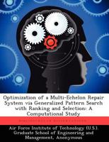 Optimization of a Multi-Echelon Repair System Via Generalized Pattern Search with Ranking and Selection: A Computational Study 1249450764 Book Cover