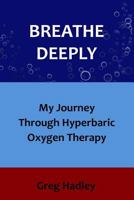 Breathe Deeply: My Journey Through Hyperbaric Oxygen Therapy 1984352636 Book Cover