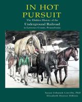 In Hot Pursuit: The Hidden History of the Underground Railroad in Lawrence County Pennsylvania 0997227613 Book Cover