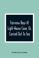 Fairview Boys at Light-House Cove; or, Carried Out to Sea 9354365590 Book Cover