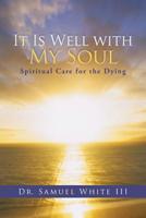 It Is Well with My Soul: Spiritual Care for the Dying 1490823336 Book Cover