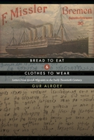 Bread to Eat and Clothes to Wear: Letters from Jewish Migrants in the Early Twentieth Century 0814335195 Book Cover
