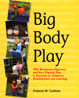 Big Body Play: Why Boisterous, Vigorous, and Very Physical Play Is Essential to Children's Development and Learning 1928896715 Book Cover