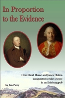 In Proportion To the Evidence: How David Hume and James Hutton Inaugurated Secular Science in an Edinburgh Pub B0942G6CNV Book Cover