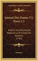 Journal Des Dames V3, Parts 1-3: Dedie A Son Excellence Madame La Princesse De Gallitzin (1761) 1166603652 Book Cover