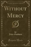 Without Mercy (Classic Reprint) 1358068194 Book Cover