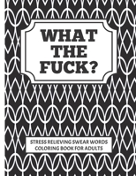WHAT THE FUCK?!! stress relieving swear word coloring book for adults: Coloring is good for you, swearing is good for you, combine to create the perfect adult cuss word coloring book B08C47KGN8 Book Cover