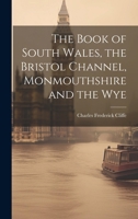 The Book of South Wales, the Bristol Channel, Monmouthshire and the Wye 1277188343 Book Cover