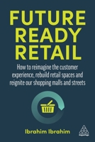 Future-Ready Retail: How to Reimagine the Customer Experience, Rebuild Retail Spaces and Reignite our Shopping Malls and Streets 1398603341 Book Cover