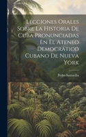 Lecciones Orales Sobre La Historia De Cuba Pronunciadas En El Ateneo Democrático Cubano De Nueva York 1020265434 Book Cover