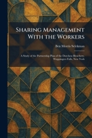 Sharing Management With the Workers: A Study of the Partnership Plan of the Dutchess Bleachery, Wappingers Falls, New York 1025984552 Book Cover