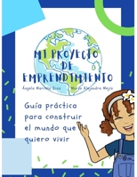 Mi proyecto de emprendimiento: Guía Práctica para construir el mundo que quiero vivir (Spanish Edition) B08L4FL421 Book Cover