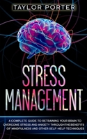 Stress Management: A Complete Guide to Retraining Your Brain to Overcome Stress and Anxiety through Th? Benefits ?f Mindfulness and Other Self-Help Techniques B085DQB91P Book Cover