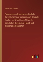 Zwanzig neu aufgenommene bildliche Darstellungen der vorzüglichsten Gebäude, Straßen und öffentlichen Plätze der Königlichen Bayerischen Haupt- und Residenzstadt München (German Edition) 3368390732 Book Cover