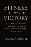 Fitness the Way to Victory: Reclaiming Power Through Fitness of the Body and Purity of the Soul B0FVVP5LPJ Book Cover