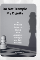 Do Not Trample My Dignity: A Woman’s Guide to Living with Awareness, Strength, and Self-Respect B0H2S34NTM Book Cover