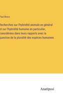 Recherches sur l'hybridité animale en général et sur l'hybridité humaine en particulier, considérées dans leurs rapports avec la question de la pluralité des espèces humaines 3382721279 Book Cover