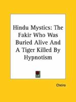 Hindu Mystics: The Fakir Who Was Buried Alive And A Tiger Killed By Hypnotism 1425362958 Book Cover