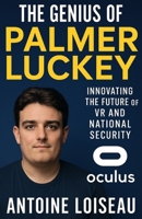 The Genius of Palmer Luckey: Innovating the Future of VR and National Security: Discover the Life, Lessons, and Legacy of the Founder of Oculus and Anduril Industries B0F5M372H9 Book Cover