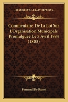 Commentaire De La Loi Sur L'Organisation Municipale Promulguee Le 5 Avril 1884 (1885) 1166750124 Book Cover