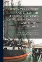 Fifteen Years' Sport and Life in the Hunting Grounds of Western America and British Columbia 1015937918 Book Cover