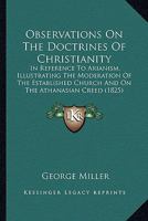 Observations On The Doctrines Of Christianity: In Reference To Arianism, Illustrating The Moderation Of The Established Church And On The Athanasian Creed 0548604665 Book Cover