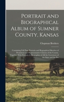 Portrait and Biographical Album of Sumner County, Kansas: Containing Full Page Portraits and Biographical Sketches of Prominent and Representative ... of all the Governors of the State and the Pre 1017713278 Book Cover
