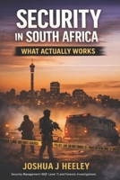 Security in South Africa: What Actually Works: How Security Fails, Why It Succeeds, and What Leaders Get Wrong B0G7T1GFKF Book Cover