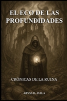 EL ECO DE LAS PROFUNDIDADES: CRÓNICAS DE LA RUINA: LIBRO 1 (Spanish Edition) B0FB9MMY8W Book Cover
