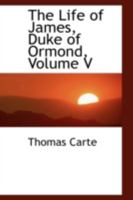 The Life of James, Duke of Ormond; Volume V 1018900136 Book Cover