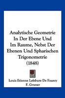 Analytische Geometrie In Der Ebene Und Im Raume, Nebst Der Ebenen Und Spharischen Trigonometrie (1848) 1160785414 Book Cover