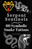 Serpent Sentinels: 60 Symbolic Snake Tattoos B0F23R5KC5 Book Cover