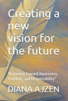 Creating a new vision for the future: “A Journey Toward Awareness, Freedom, and Responsibility” ("Stories We Choose: Possibility, Accountability, and the Power to Create") B0FF2NH1HF Book Cover