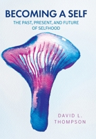 Becoming a Self: The Past, Present, and Future of Selfhood 1039189938 Book Cover