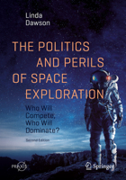 The Politics and Perils of Space Exploration: Who Will Compete, Who Will Dominate? 3030568342 Book Cover