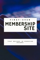First-Ever Membership Site: How To Launch Your First Membership Site That Brings In Ongoing income B0B92VGS8Q Book Cover